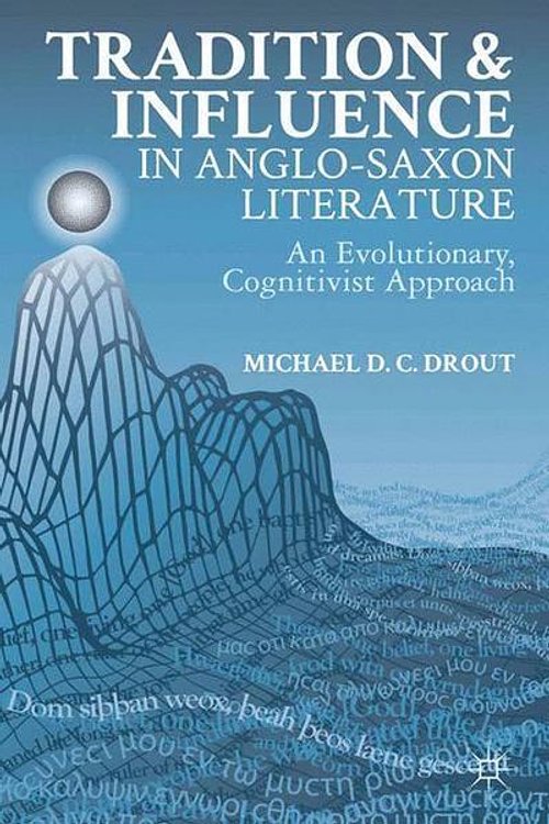 Cover Art for 9781349459544, Tradition and Influence in Anglo-Saxon LiteratureAn Evolutionary, Cognitivist Approach by Michael D. C. Drout