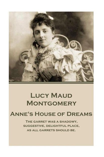 Cover Art for 9781785437694, Lucy Maud Montgomery - Anne's House of Dreams"The Garret Was a Shadowy, Suggestive, Delightf... by Lucy Montgomery Montgomery