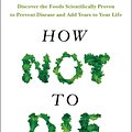 Cover Art for 9781447282440, How Not To Die: Discover the foods scientifically proven to prevent and reverse disease by Michael Greger, Gene Stone