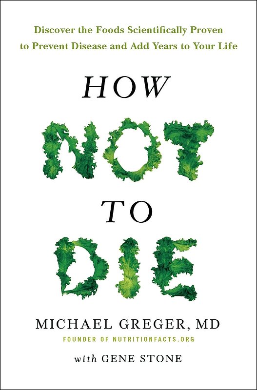 Cover Art for 9781447282440, How Not To Die: Discover the foods scientifically proven to prevent and reverse disease by Michael Greger, Gene Stone