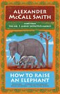 Cover Art for 9780735281189, How to Raise an Elephant by Alexander McCall Smith