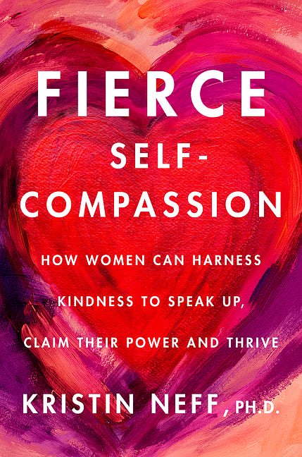 Cover Art for 9780062991065, Fierce Self-Compassion: How Women Can Use Self-Compassion to Stand Up, Claim Their Power, and Speak the Truth by Kristin Neff