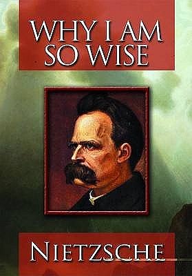 Cover Art for 9781848372139, Why I am So Wise (Ecce Homo) by Friedrich Wilhelm Nietzsche