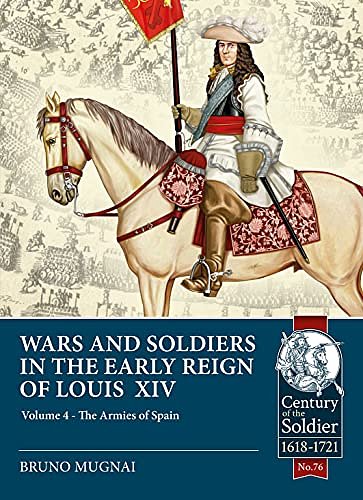Cover Art for 9781913336431, Wars & Soldiers in the Early Reign of Louis XIV  Volume 4: The Armies of Spain and Portugal, 1660-1687 (Century of the Soldier) by Bruno Mugnai