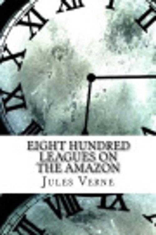 Cover Art for 9781977766144, Eight Hundred Leagues on the Amazon by Jules Verne