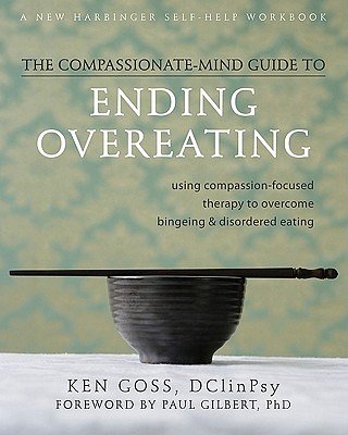 1 editions of The Compassionate Mind-Guide to Ending Overeating: Using Compassion-Focused Therapy to Overcome Bingeing & Disordered Eating (New Harbinger Self-Help Workbook) by Ken Goss