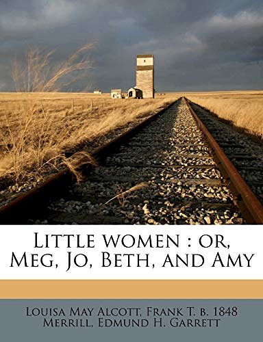 Cover Art for 9781171897309, Little Women: Or, Meg, Jo, Beth, and Amy by Louisa May Alcott, Frank T. b. 1848 Merrill, Edmund Henry Garrett