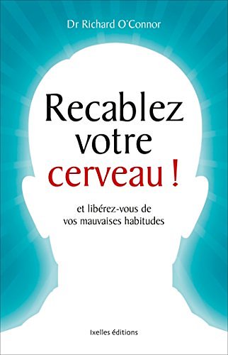 Cover Art for 9782875152589, Recâblez votre cerveau ! : Et libérez-vous de vos mauvaises habitudes by Richard O'Connor