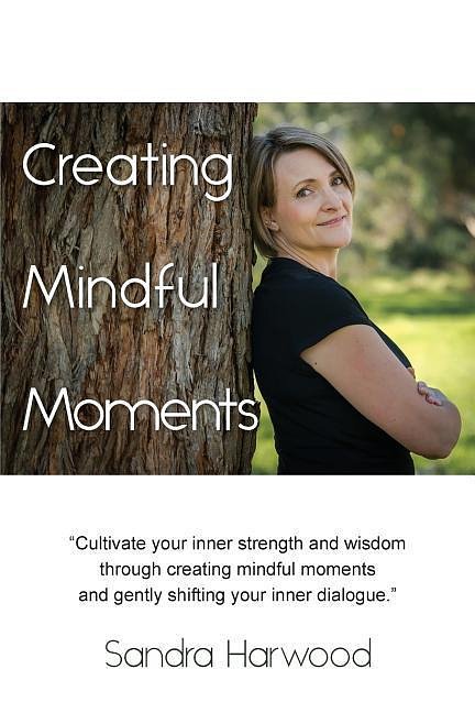 Cover Art for 9781925692037, Creating Mindful Moments by Sandra Harwood