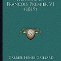 Cover Art for 9781167671944, Histoire de Francois Premier V1 (1819) by Gabriel Henri Gaillard