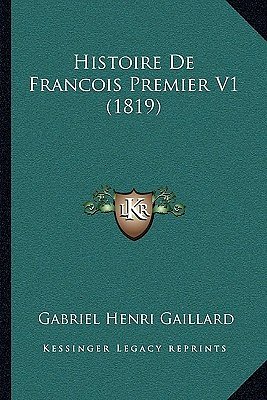 Cover Art for 9781167671944, Histoire de Francois Premier V1 (1819) by Gabriel Henri Gaillard