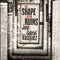 Cover Art for 9780857056597, The Shape of the Ruins: Shortlisted for the Man Booker International Prize 2019 by Juan Gabriel Vasquez