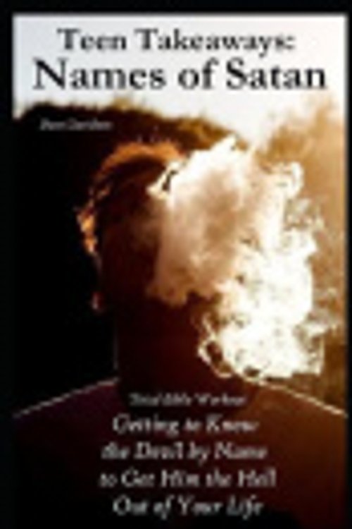 Cover Art for 9781717840004, Teen Takeaways: The Names of Satan: Total Bible Workout Getting To Know The Devil By Name To Get Him The Hell Out Of Your Life by Dave Davidson