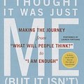 Cover Art for 9781469281353, I Thought It Was Just Me (But It Isn’t): Making the Journey from "What Will People Think?" to "I Am Enough" by Brene Brown