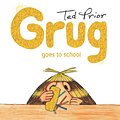 Cover Art for 9781760851200, Grug Goes to School by Ted Prior