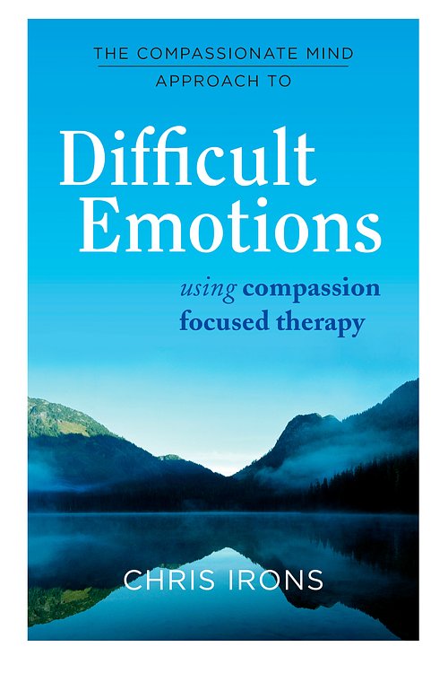 Cover Art for 9781849016216, The Compassionate Mind Approach to Difficult Emotions: Using Compassion Focused Therapy by Chris Irons