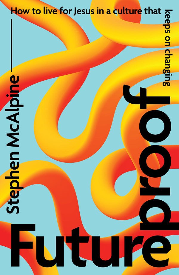 Cover Art for 9781784989422, Futureproof: How to Live for Jesus in a Culture That Keeps on Changing (Discipleship resource: a Christian response to cultural change and the future of the church) by Stephen McAlpine
