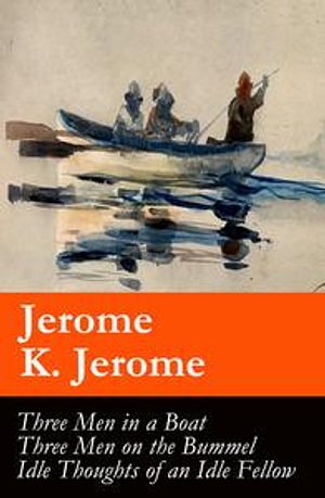 Cover Art for 9788074849794, Three Men in a Boat (illustrated) + Three Men on the Bummel + Idle Thoughts of an Idle Fellow: The best of Jerome K. Jerome by Jerome K. Jerome