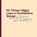 Cover Art for 9780648693710, 101 Things I Didn't Learn In Architecture School: And wish I had known before my first job by Sarah Lebner