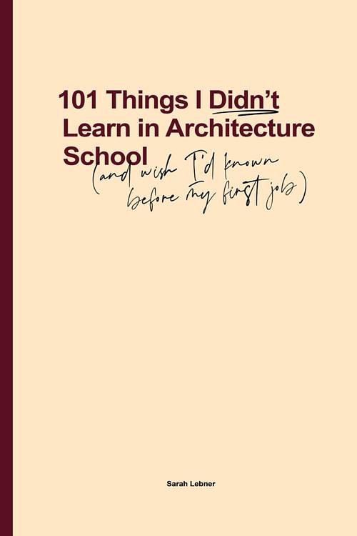 Cover Art for 9780648693710, 101 Things I Didn't Learn In Architecture School: And wish I had known before my first job by Sarah Lebner