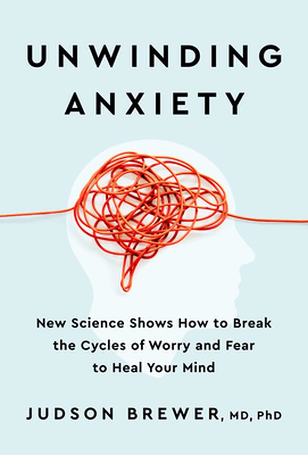 Cover Art for 9780593330449, Unwinding Anxiety: New Science Shows How to Break the Cycles of Worry and Fear to Heal Your Mind by Judson Brewer