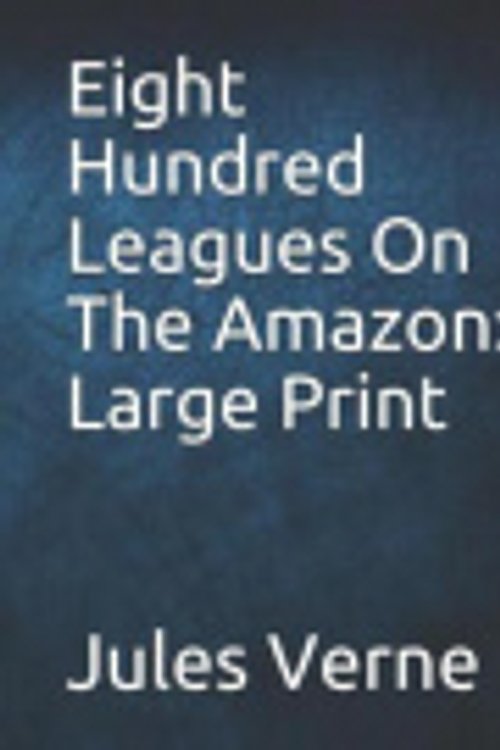 Cover Art for 9781095240359, Eight Hundred Leagues On The Amazon by Jules Verne