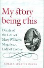 Cover Art for 9781584653103, My Story Being This: Details of the Life of Mary Williams Magahee, Lady of Colour by Pamala-Suzette Deane