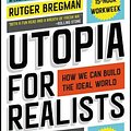 Cover Art for 9780316471916, Utopia for Realists: How We Can Build the Ideal World by Rutger Bregman