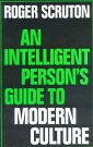 Cover Art for 9780715628706, The Intelligent Person's Guide to Modern Culture (Intelligent Person's Guide Series) by Roger Scruton