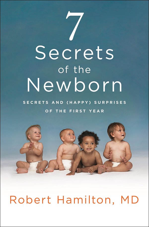 Cover Art for 9781250114426, 7 Secrets of the Newborn: Secrets and (Happy) Surprises of the First Year by Robert C. Hamilton, Sally Collings