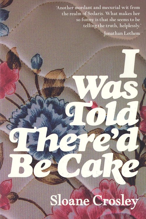 Cover Art for 9781742284842, I Was Told There'd Be Cake by Sloane Crosley