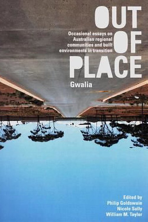 Cover Art for 9781742585543, Out of Place (Gwalia): Occasional Essays on Australian Regional Communities and Built Environments in Transition by Philip Goldswain