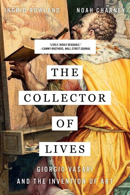 Cover Art for 9780393356366, The Collector of Lives: Giorgio Vasari and the Invention of Art by Noah Charney, Ingrid Rowland