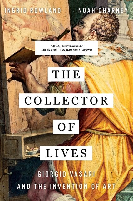 Cover Art for 9780393356366, The Collector of Lives: Giorgio Vasari and the Invention of Art by Noah Charney, Ingrid Rowland