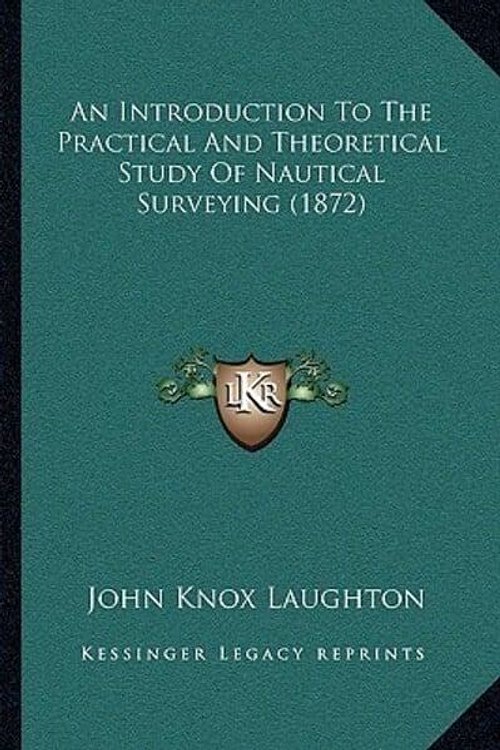 Cover Art for 9781165905584, An Introduction To The Practical And Theoretical Study Of Nautical Surveying (1872) by John Knox Laughton