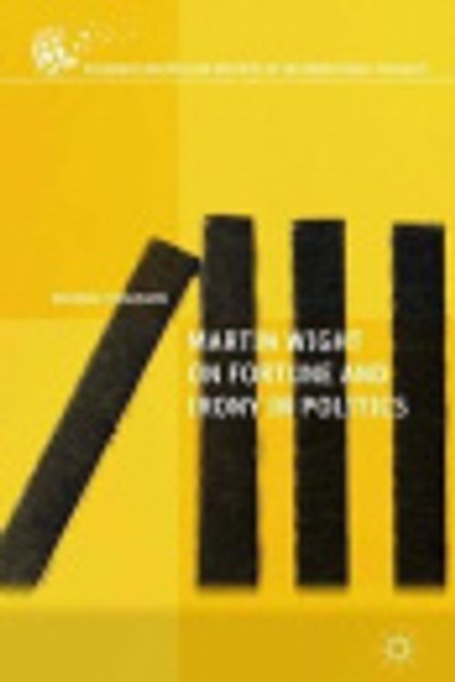 Cover Art for 9781349707973, Martin Wight on Fortune and Irony in Politics (The Palgrave Macmillan History of International Thought) by M. Chiaruzzi