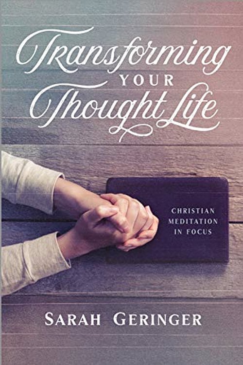 Cover Art for 9781684262106, Transforming Your Thought Life: Christian Meditation in Focus by Sarah Geringer