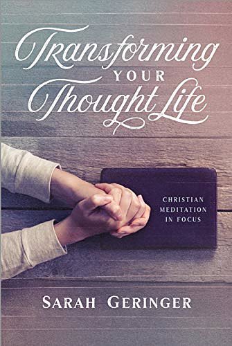 Cover Art for 9781684262106, Transforming Your Thought Life: Christian Meditation in Focus by Sarah Geringer