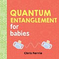 Cover Art for 9781492656234, Quantum Entanglement for Babies (Baby University) by Chris Ferrie