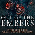 Cover Art for B09TXB4HKJ, Out of the Embers: Faith After the Great Deconstruction by Bradley Jersak