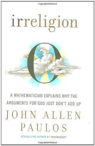Cover Art for 9780809059195, Irreligion: A Mathematician Explains Why the Arguments for God Just Don't Add Up by John Allen Paulos
