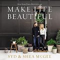 Cover Art for B0869S4221, Make Life Beautiful by Shea McGee, Syd McGee