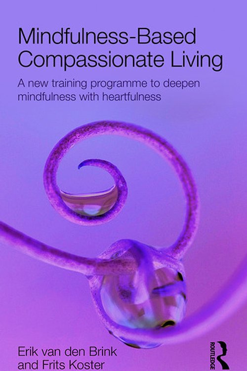 Cover Art for 9781138022157, Mindfulness-Based Compassionate Living: A new training programme to deepen mindfulness with heartfulness by Erik van den Brink