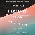 Cover Art for 9781665078207, Things I Learned from Falling: A Memoir by Claire Nelson