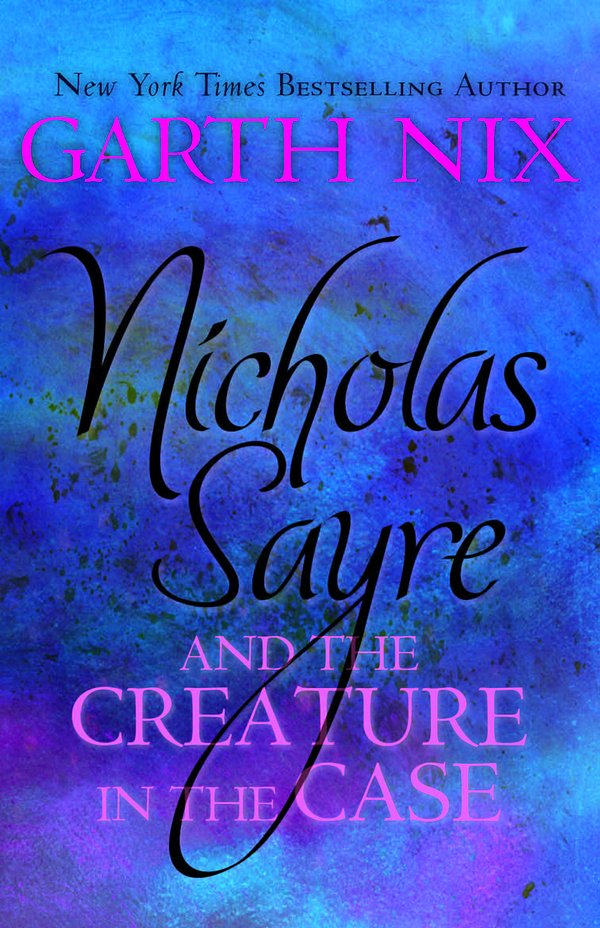 Cover Art for 9781743437711, Nicholas Sayre and the Creature in the Case by Garth Nix