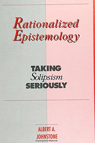Cover Art for 9780791407875, Rationalized Epistemology: Taking Solipsism Seriously (S U N Y Series in Logic and Language) by Albert A. Johnstone