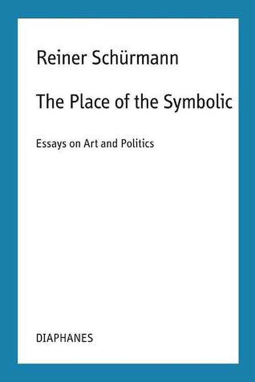 Cover Art for 9783035804348, The Place of the Symbolic: Essays on Art and Politics by Reiner Schurmann