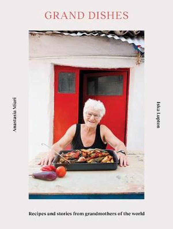 Cover Art for 9781800180000, Grand Dishes: Time-perfected recipes and stories from grandmothers of the world by Iska Lupton, Anastasia Miari