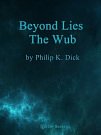 Cover Art for 2370003362206, Beyond Lies the Wub by Philip K Dick