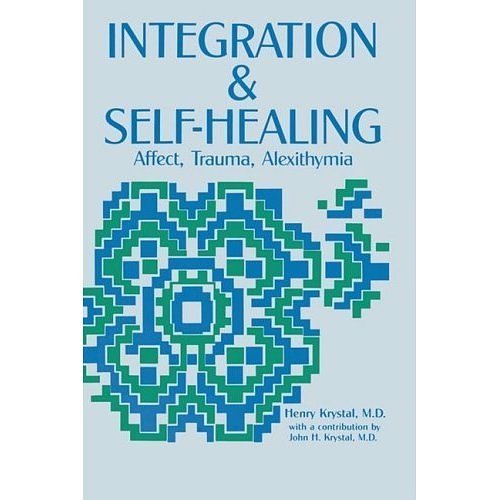 Cover Art for 9780881630701, Integration and Self-healing: Affect, Trauma, Alexithymia - Psychoanalytic Reformations by Henry Krystal